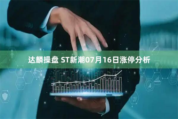 达麟操盘 ST新潮07月16日涨停分析